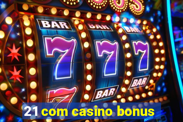 21 com casino bonus