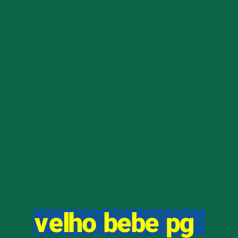 velho bebe pg