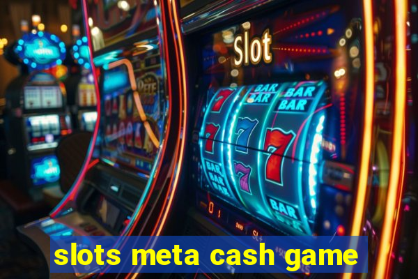 slots meta cash game