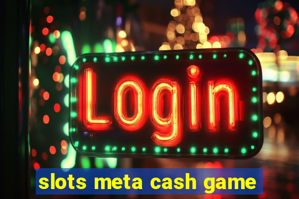 slots meta cash game