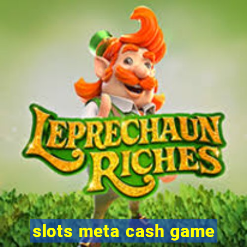 slots meta cash game