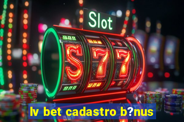 lv bet cadastro b?nus