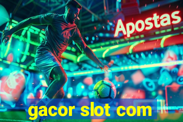 gacor slot com