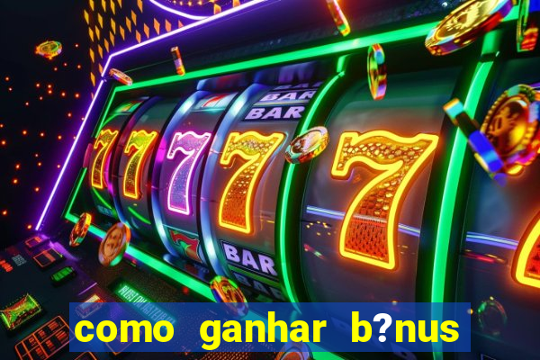 como ganhar b?nus no jogo do tigre