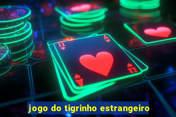 jogo do tigrinho estrangeiro