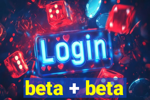 beta + beta