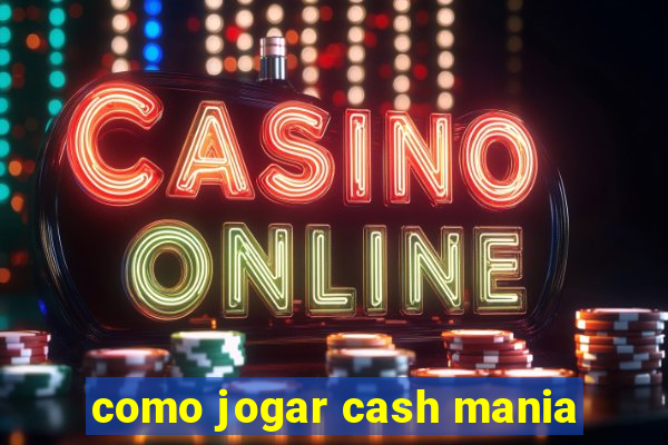 como jogar cash mania