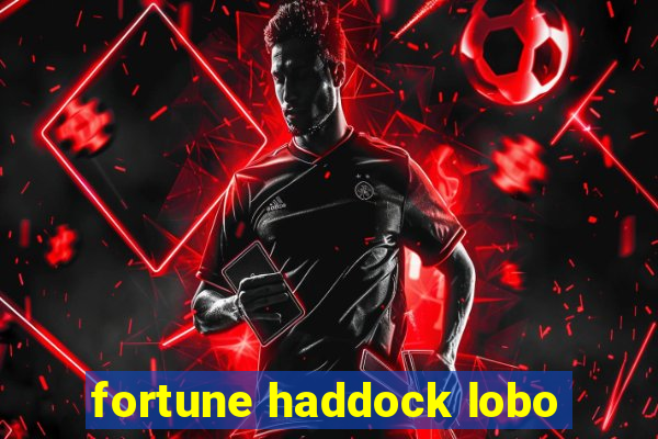 fortune haddock lobo