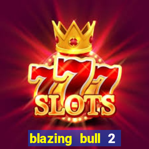 blazing bull 2 mini-max slot free play