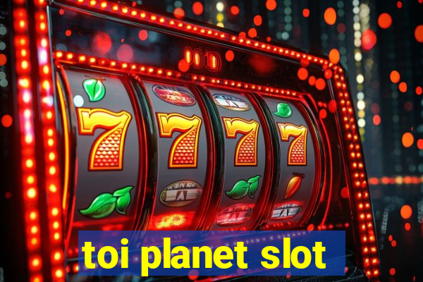 toi planet slot