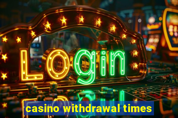 casino withdrawal times