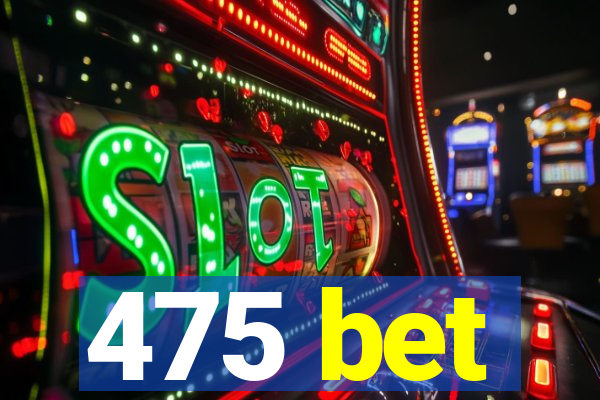 475 bet