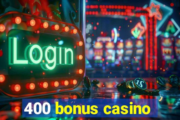 400 bonus casino