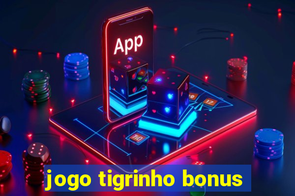 jogo tigrinho bonus