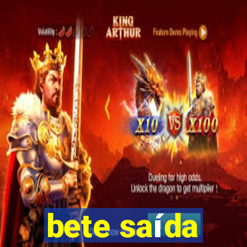 bete saída