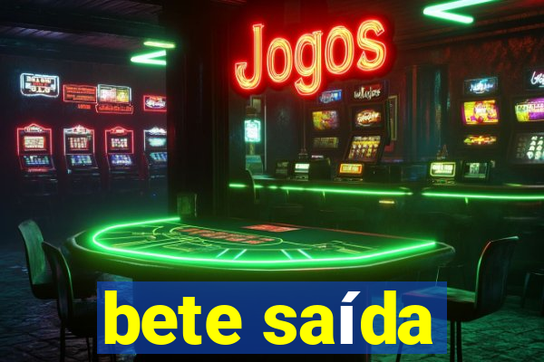 bete saída