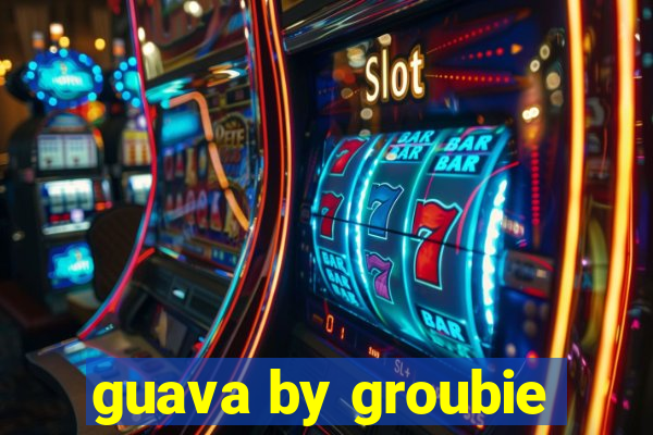 guava by groubie