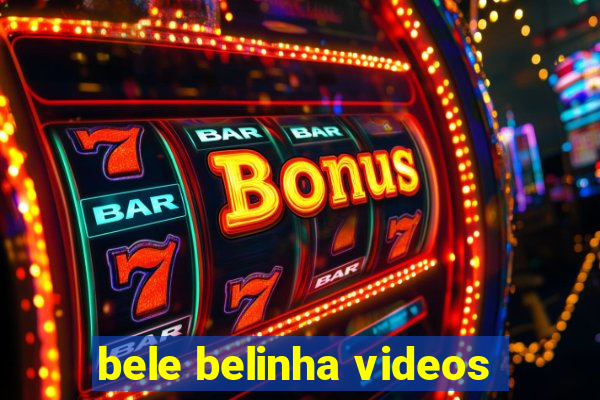 bele belinha videos