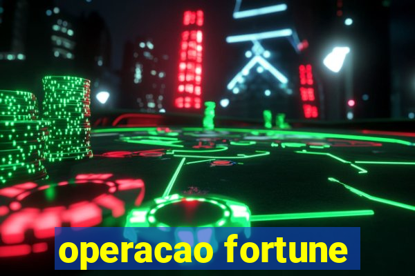 operacao fortune