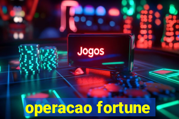 operacao fortune