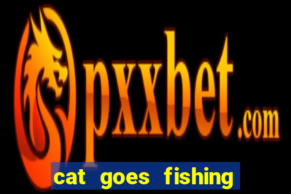 cat goes fishing free download