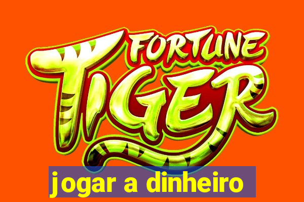 jogar a dinheiro