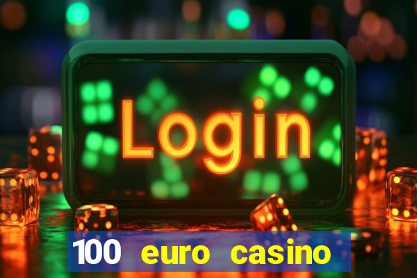 100 euro casino deposit bonus