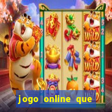 jogo online que ganha dinheiro real