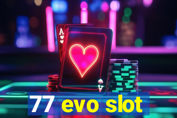 77 evo slot