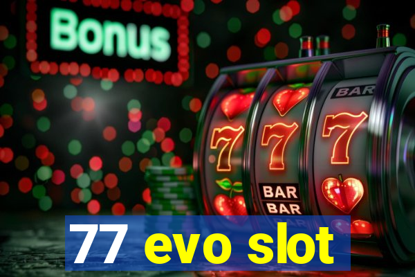 77 evo slot