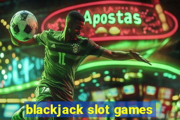 blackjack slot games