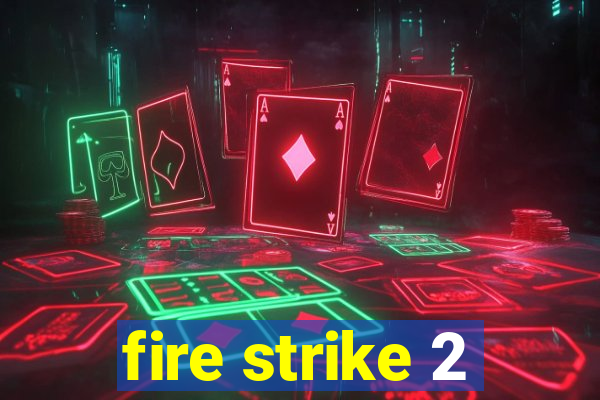 fire strike 2