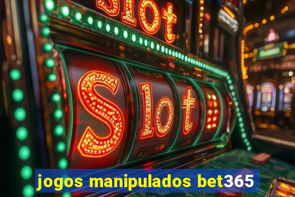 jogos manipulados bet365