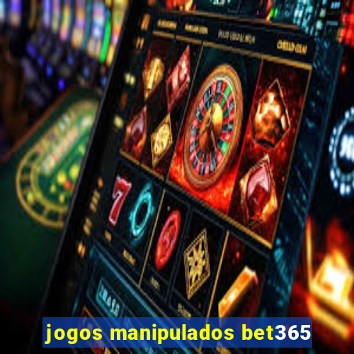 jogos manipulados bet365