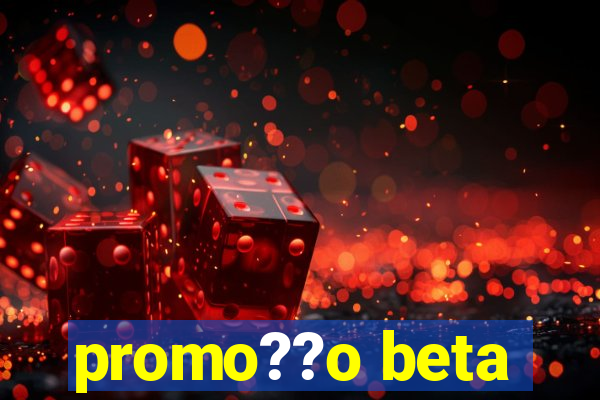 promo??o beta