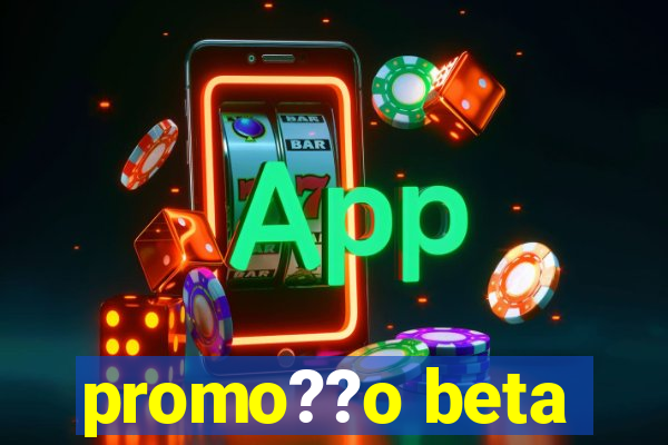 promo??o beta