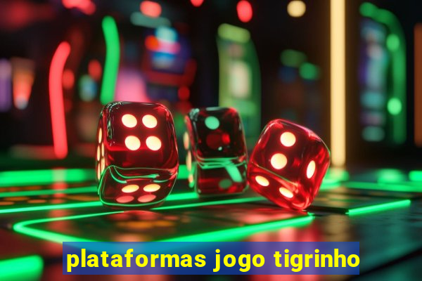 plataformas jogo tigrinho