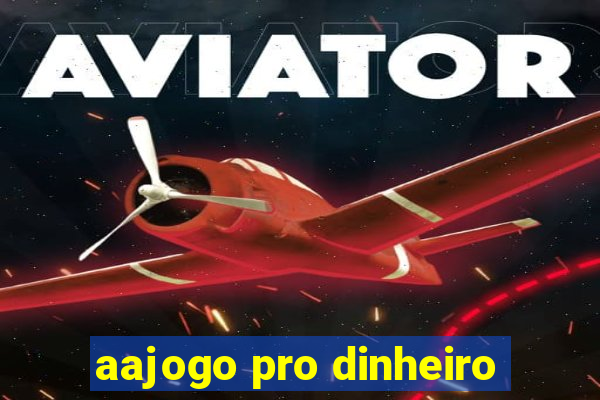 aajogo pro dinheiro