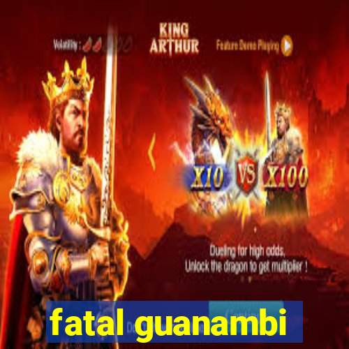 fatal guanambi