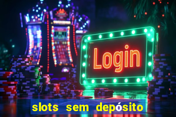 slots sem depósito para sacar