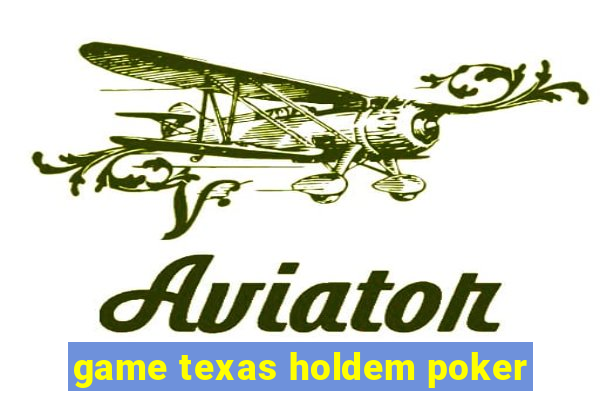 game texas holdem poker