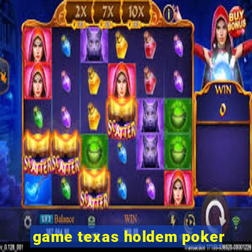 game texas holdem poker