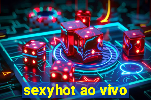 sexyhot ao vivo