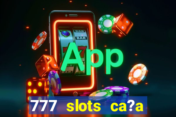 777 slots ca?a níquel grátis