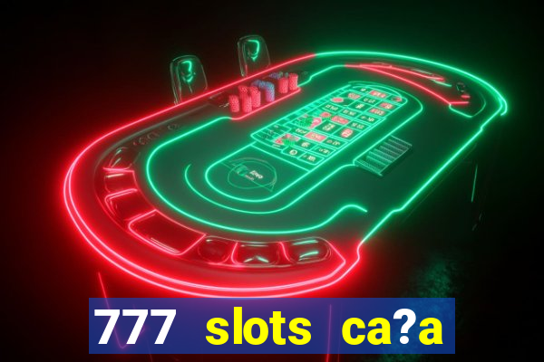 777 slots ca?a níquel grátis