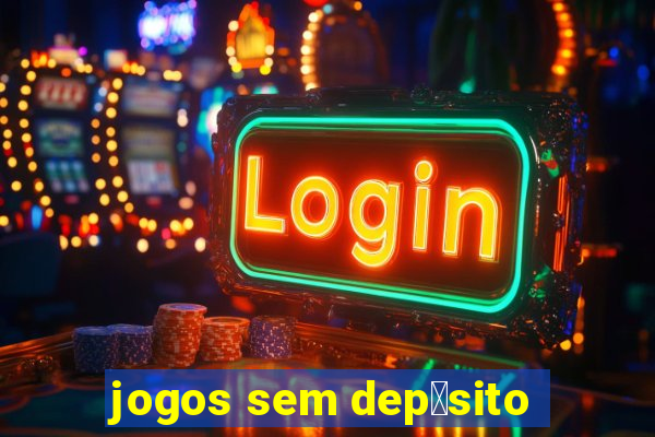 jogos sem dep贸sito