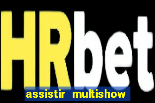 assistir multishow ao vivo gratis