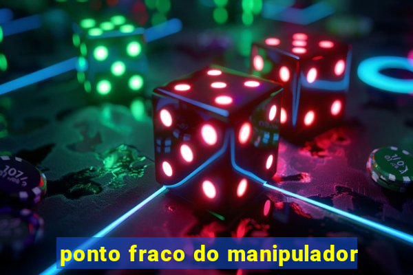 ponto fraco do manipulador