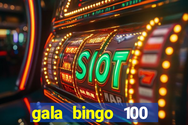 gala bingo 100 free spins