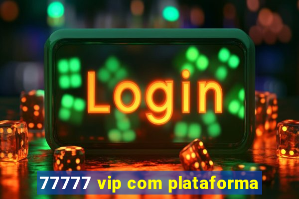 77777 vip com plataforma